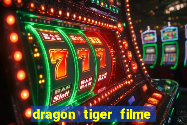 dragon tiger filme completo dublado online